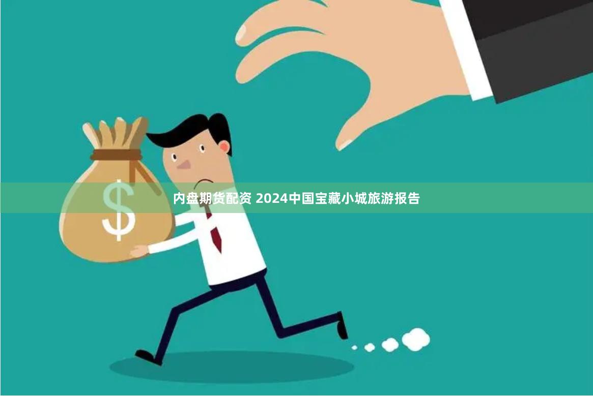 内盘期货配资 2024中国宝藏小城旅游报告