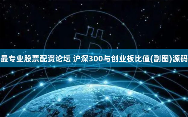 最专业股票配资论坛 沪深300与创业板比值(副图)源码