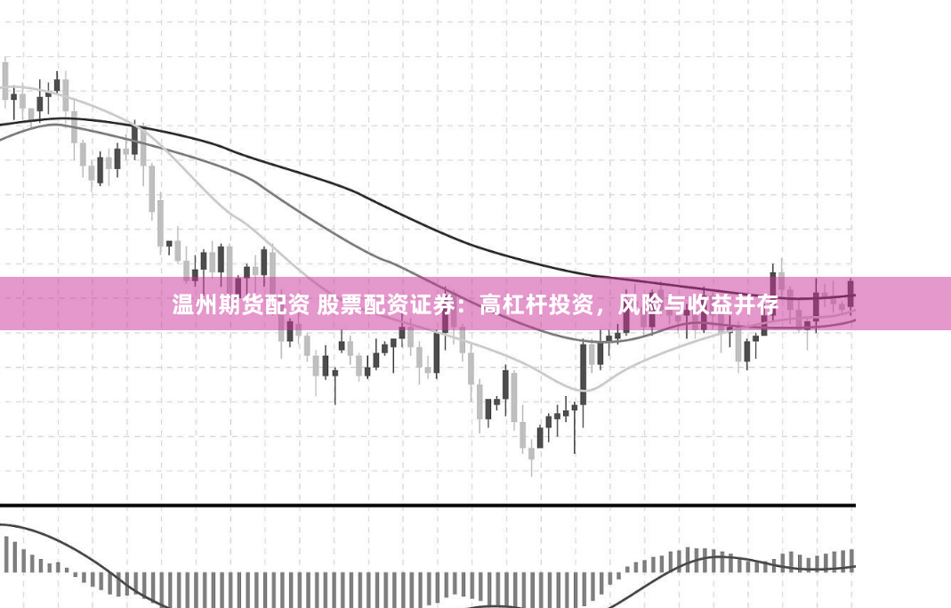 温州期货配资 股票配资证券：高杠杆投资，风险与收益并存