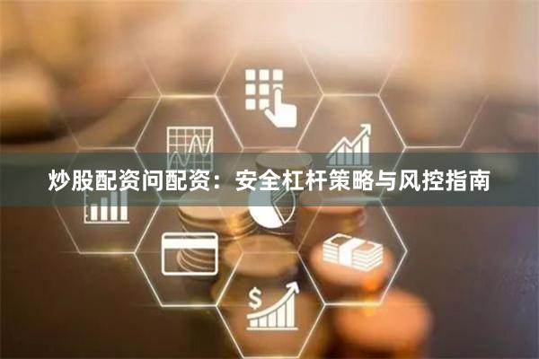 炒股配资问配资：安全杠杆策略与风控指南