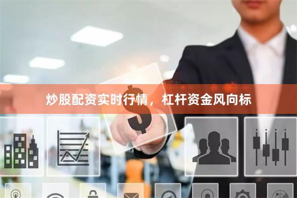 炒股配资实时行情，杠杆资金风向标