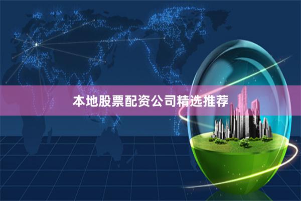 本地股票配资公司精选推荐