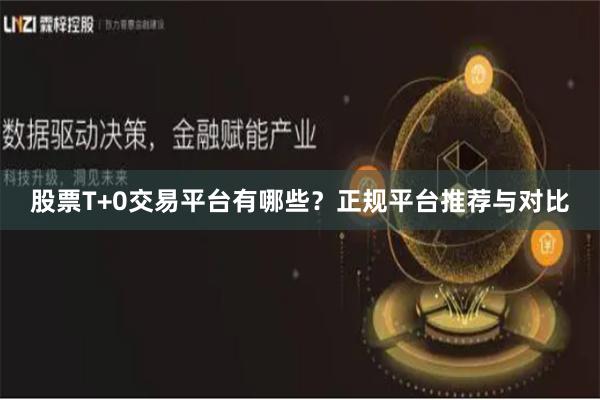 股票T+0交易平台有哪些？正规平台推荐与对比