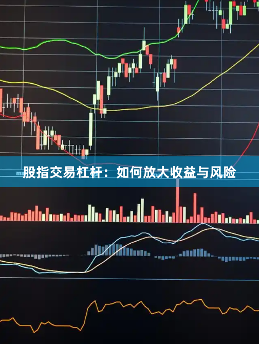 股指交易杠杆：如何放大收益与风险